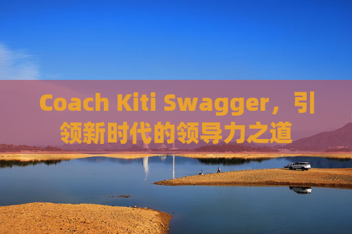 Coach Kiti Swagger，引领新时代的领导力之道